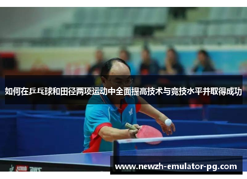 如何在乒乓球和田径两项运动中全面提高技术与竞技水平并取得成功