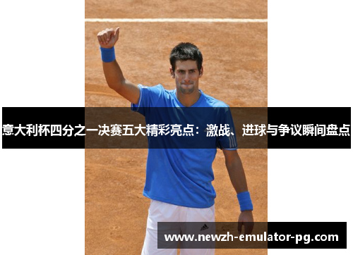意大利杯四分之一决赛五大精彩亮点：激战、进球与争议瞬间盘点